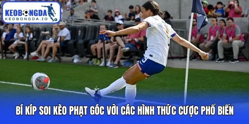 Soi Kèo Phạt Góc Hôm Nay - Soi Kèo Góc Tài Xỉu Trực tuyến 24/7 1 Bí kíp soi kèo phạt góc với các hình thức cược phổ biến